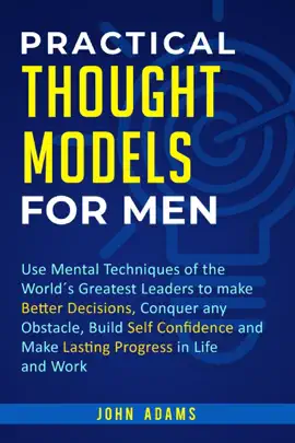 Read: Practical Thought Models for Men: Use Mental Techniques of the World´s Greatest Leaders to Make Better Book Decisions, Conquer Any Obstacle, Build Self-Confidence and Make Lasting Progress in Life and Work