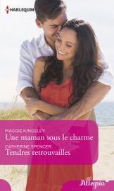 Une maman sous le charme - Tendres retrouvailles - Maggie Kingsley & Catherine Spencer
