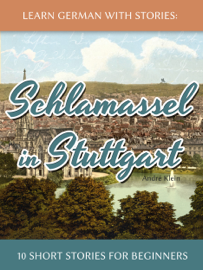 Learn German With Stories: Schlamassel in Stuttgart - 10 Short Stories For Beginners