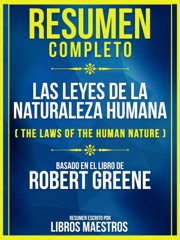 Resumen Completo: Las Leyes De La Naturaleza Humana (The Laws Of The Human Nature) - Basado En El Libro De Robert Greene