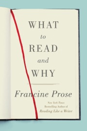 What to Read and Why - Francine Prose