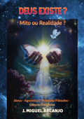 Deus Existe? Mito Ou Realidade? - J. Miguel Arcanjo