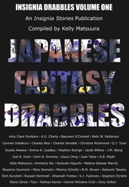 Japanese Fantasy Drabbles - Kelly Matsuura, A.S. Charly, Bayveen O'Connell, Beth W. Patterson, Amy Clare Fontaine, Carmen Indalecio, Charles Reis, Charles Venable, Christine Richmond, DJ Tyrer, Eisuke Aikawa, Emma K. Leadley, Heather Ewings, Jacek Wilkos, J.M. Wong, Joel R Hunt, John H. Dromey, Joyce Chng, Juan Takai, K.B. Elijiah, Kimberly Rei, Kyosuke Higuchi, Malena Salazar Marcia, Massimo Soumarè, Mina Ikemoto, Monica Schultz, N.M. Brown, Natsumi Tanaka, Rich Rurshell, Russell Hemmell, Sheenah Freitas, S.J. Fujimoto, Stephen Christie, Steve Shred, To Jo, Vonnie Winslow Crist & Zoey Xolton