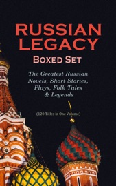 RUSSIAN LEGACY Boxed Set: The Greatest Russian Novels, Short Stories, Plays, Folk Tales & Legends - Mikhail Lermontov, Fyodor Dostoyevsky, Leo Tolstoy, Nikolai Gogol, Alexander Pushkin, Anton Chekhov, Ivan Turgenev, Maxim Gorky, M.Y. Saltykov, V.G. Korolenko, V.N. Garshin, F.K. Sologub, I.N. Potapenko, ST Semyonov, Leonid Andreyev, M.P. Artzybashev, A.I. Kuprin, Nikolai Evreinov, Denis Fonvizin, Ivan Goncharov, Saki & H. H. Munro