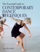 The Essential Guide to Contemporary Dance Techniques - Melanie Clarke