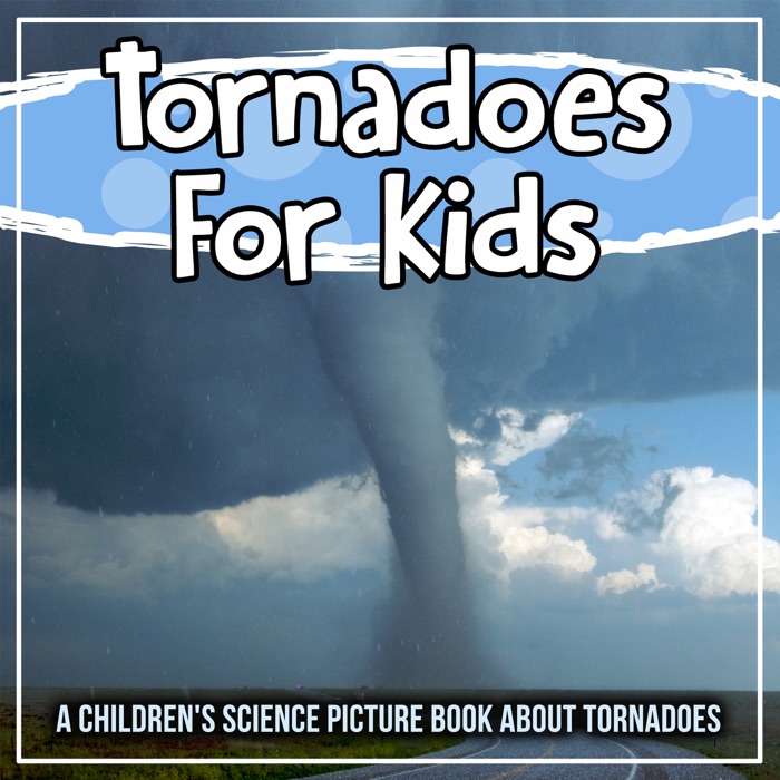 Tornadoes For Kids: A Children's Science Picture Book About Tornadoes