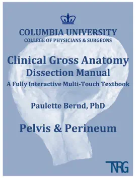 Pelvis & Perineum: Columbia University Clinical Gross Anatomy Dissection Manual