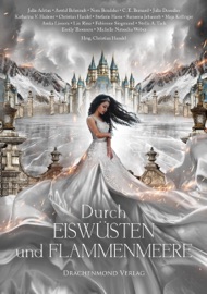 Durch Eiswüsten und Flammenmeere - Christian Handel, Astrid Behrendt, C. E. Bernard, Lin Rina, Stefanie Hasse, Julia Adrian, Stella A. Tack, Emily Thomsen, Julia Dessalles, Maja Köllinger, Fabienne Siegmund, Michelle Natascha Weber, Asuka Lionera, Katharina V. Haderer & Sameena Jehanzeb
