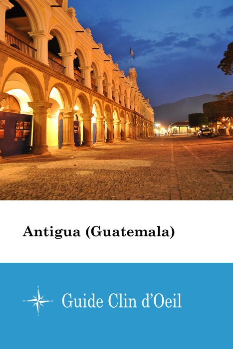 Antigua (Guatemala) - Guide Clin d'Oeil