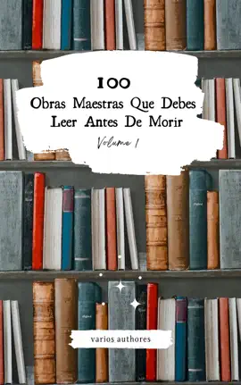 Read: Book 100 Obras Maestras Que Debes Leer Antes De Morir: Vol. 1