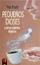 Pequeños dioses y otros cuentos blancos - Tim Pratt