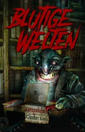 Blutige Welten - Markus Heitkamp, Sarah König, Stefan Cernohuby, Wolfgang Schroeder, Torsten Scheib, T.S. Orgel, Marina Heidrich, Thomas Williams, Nele Sickel, Jörg Fuchs Alameda, Günther Kienle, Ju Honisch & Vincent Voss