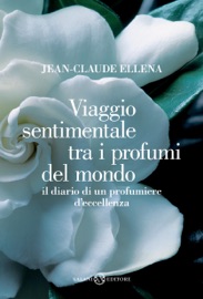 Viaggio sentimentale tra i profumi del mondo - Jean-Claude Ellena