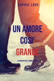 Una Amore Cosi’ Grande (Le cronache dell’amore—Libro 4)