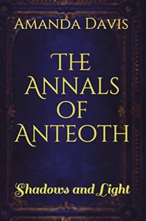 The Annals of Anteoth: Shadows and Light by Amanda Davis