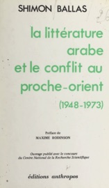 La littérature arabe et le conflit au proche-orient, 1948-1973 - Shimon Ballas