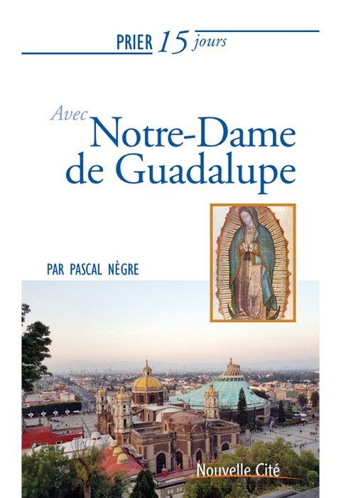 Prier 15 jours avec Notre-Dame de Guadalupe