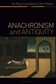Anachronism and Antiquity - Carol Atack, Tim Rood & Tom Phillips