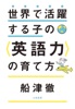 世界で活躍する子の<英語力>の育て方