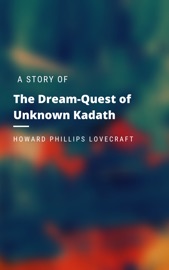 The Dream-Quest of Unknown Kadath - Howard Phillips Lovecraft
