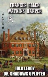 Iola Leroy; Or, Shadows Uplifted. Illustrated - Frances Ellen Watkins Harper
