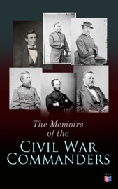 The Memoirs of the Civil War Commanders - Abraham Lincoln, Ulysses Grant, William Sherman, Jefferson Davis & Raphael Semmes