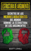 Estructura de Argumento: Secretos de los Mejores Debatientes del Mundo - Domine la Estructura de los Argumentos - Scot Lovell