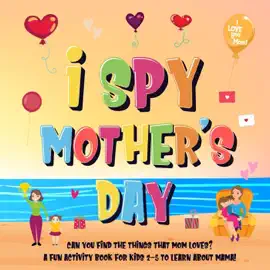 I Spy Mother's Day: Can You Find The Things That Mom Loves?  A Fun Activity Book for Kids 2-5 to Learn About Mama!
