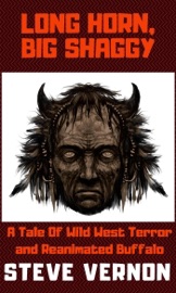Long Horn, Big Shaggy: A Tale of Wild West Terror and Reanimated Buffalo - Steve Vernon