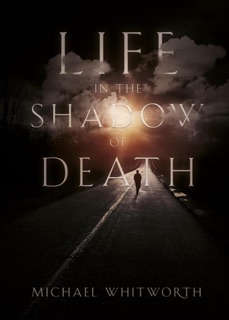 Life in the Shadow of Death by Michael Whitworth