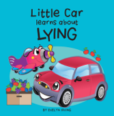 Little Car Learns About Lying - Evelyn Irving