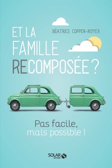 Et la Famille recomposée, pas facile mais possible - Béatrice Copper-Royer