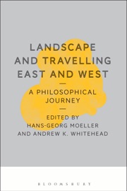 Landscape and Travelling East and West: A Philosophical Journey - Andrew K. Whitehead & Hans-Georg Moeller