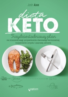 Dieta KETO. Trzydziestodniowy plan na zrzucenie wagi, przywrócenie równowagi hormonalnej, rozjaśnienie umysłu i poprawę zdrowia by Josh Axe