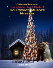 Christmas Romance: Love Affair Mr. Grey & Elizabeth Hollywood Murder Mystery - Christina J. Easley & C. Free man