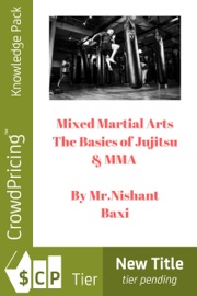Mixed Martial Arts The Basics of Jujitsu & MMA - Nishant Baxi