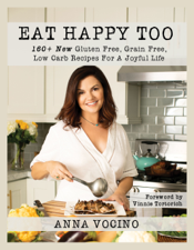 Eat Happy Too: 160+ New Gluten Free, Grain Free, Low Carb Recipes for a Joyful Life - Anna Vocino Cover Art