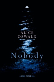 Nobody: A Hymn to the Sea - Alice Oswald