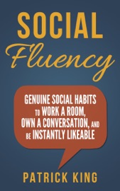 Social Skills: Social Fluency: Genuine Social Habits to Work a Room, Own a Conversation, and be Instantly Likeable - Patrick King