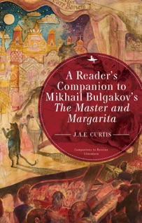 A Reader’s Companion to Mikhail Bulgakov’s The Master and Margarita by J.A.E. Curtis