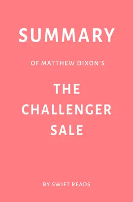 Summary of Matthew Dixon’s The Challenger Sale by Swift Reads