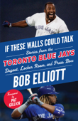 If These Walls Could Talk: Toronto Blue Jays - Bob Elliott & Pat Gillick