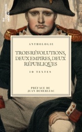 Trois révolutions, deux empires, deux républiques… - Jean-Antoine Chaptal, François Guizot, Charles-Augustin Sainte-Beuve, Pierre-Joseph Proudhon, François Cantagrel, Édouard Laboulaye, Maxime Du Camp, Henry Céard, Joris Karl Huysmans, Arthur Meyer & Jean Demerliac