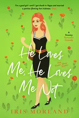 He Loves Me, He Loves Me Not: A Steamy Romantic Comedy by Iris Morland book