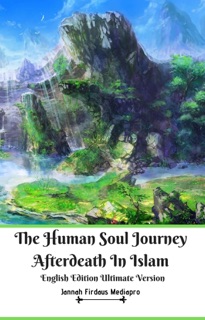 The Human Soul Journey Afterdeath In Islam English Edition Ultimate Version by Jannah Firdaus Mediapro & Jannah Firdaus Mediapro Studio