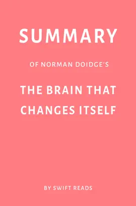 Summary of Norman Doidge’s The Brain That Changes Itself by Swift Reads