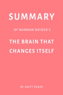 Summary of Norman Doidge’s The Brain That Changes Itself by Swift Reads by Swift Reads