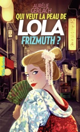 Qui veut la peau de Lola Frizmuth ? - Aurélie Gerlach