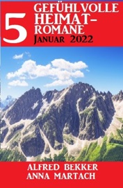 5 Gefühlvolle Heimatromane Januar 2023 - Alfred Bekker & Anna Martach