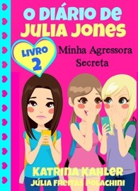 O Diário de Julia Jones 2 - Minha Agressora Secreta - Katrina Kahler